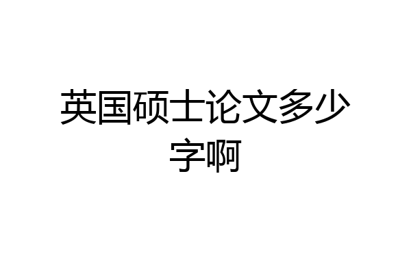 英国硕士论文多少字啊