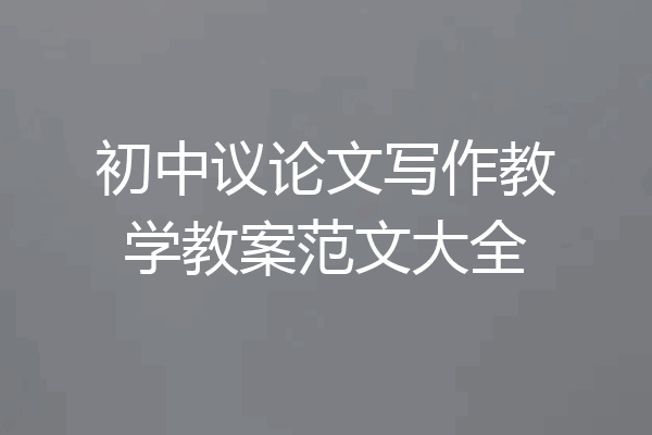 初中议论文写作教学教案范文大全