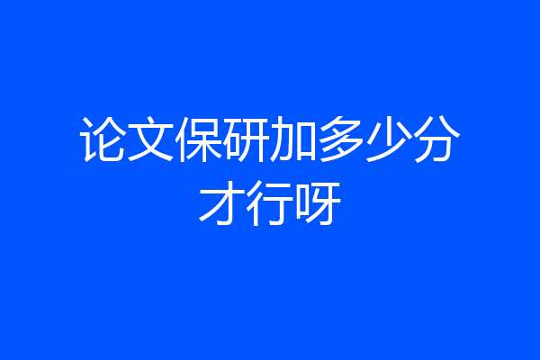 论文保研加多少分才行呀