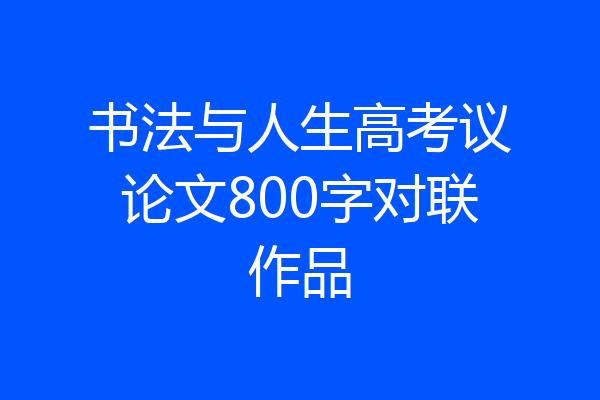 书法与人生高考议论文800字对联作品