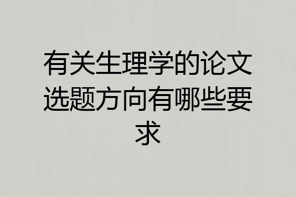 有关生理学的论文选题方向有哪些要求