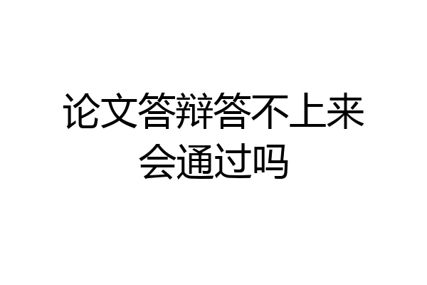 论文答辩答不上来会通过吗