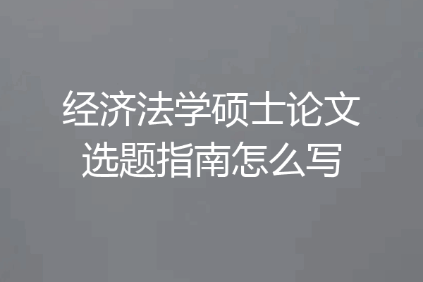 经济法学硕士论文选题指南怎么写