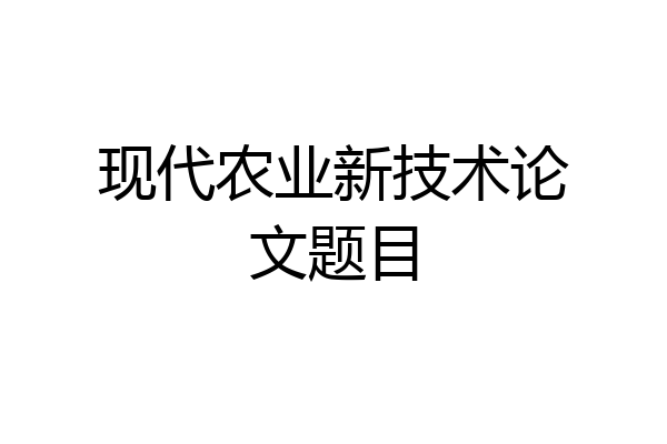 现代农业新技术论文题目