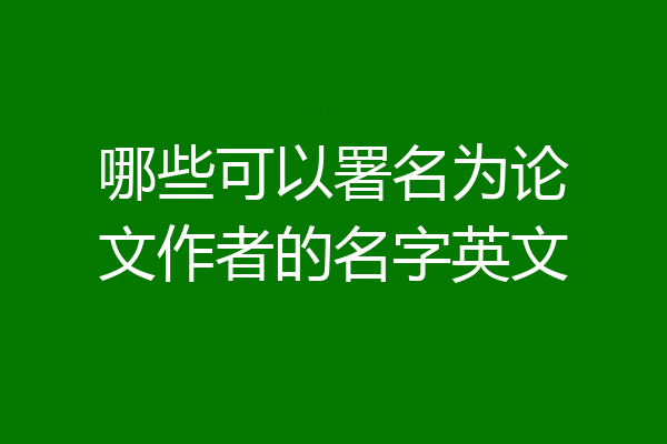哪些可以署名为论文作者的名字英文