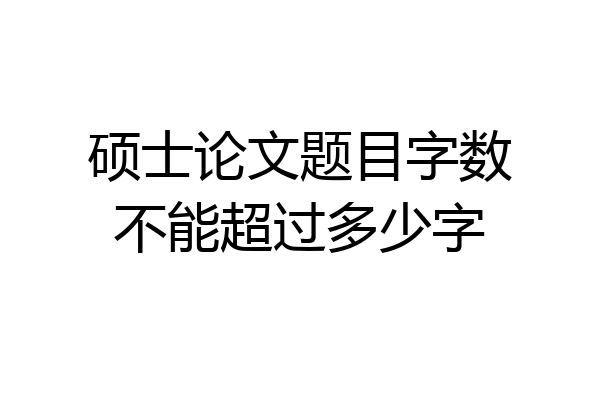 硕士论文题目字数不能超过多少字