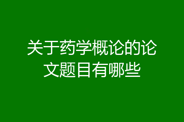 关于药学概论的论文题目有哪些