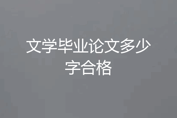 文学毕业论文多少字合格