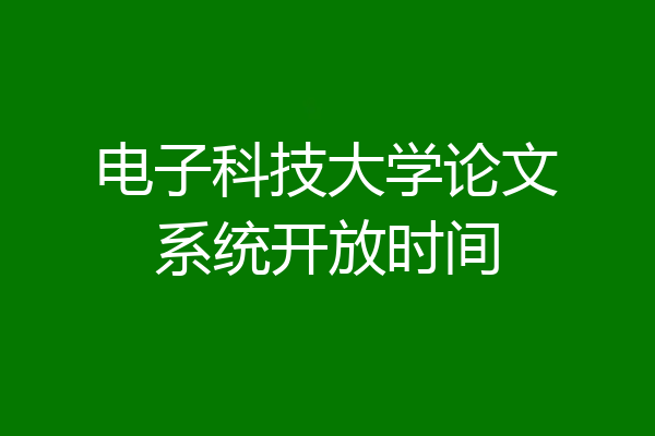 电子科技大学论文系统开放时间