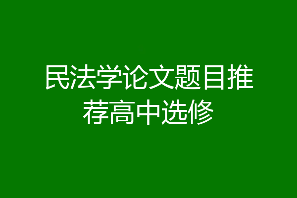 民法学论文题目推荐高中选修