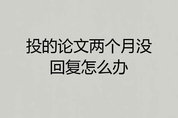 投的论文两个月没回复怎么办