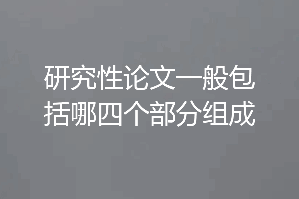 研究性论文一般包括哪四个部分组成