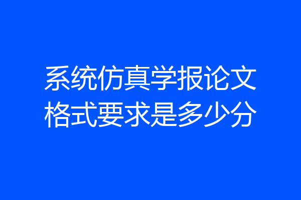 系统仿真学报论文格式要求是多少分
