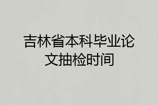 吉林省本科毕业论文抽检时间