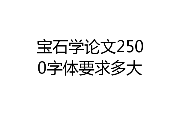 宝石学论文2500字体要求多大