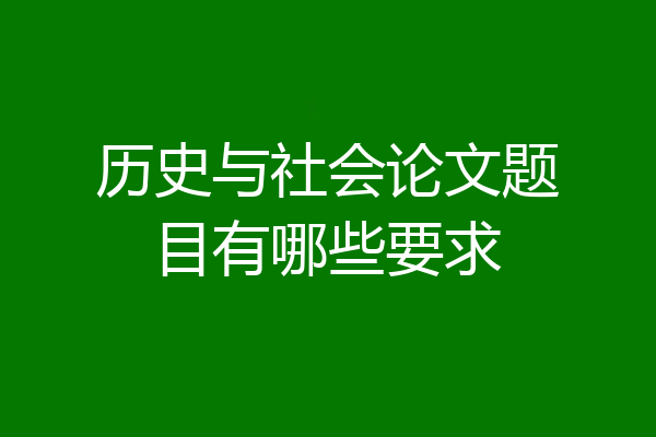 历史与社会论文题目有哪些要求
