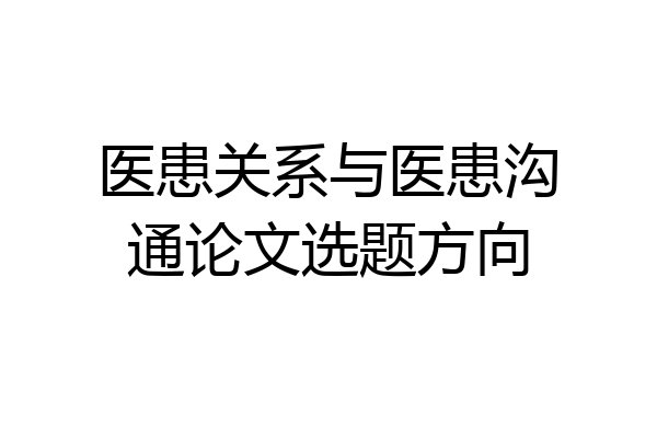 医患关系与医患沟通论文选题方向