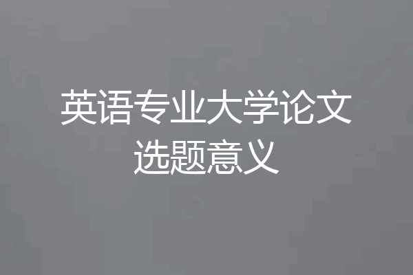英语专业大学论文选题意义