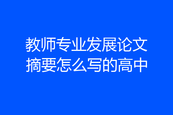 教师专业发展论文摘要怎么写的高中