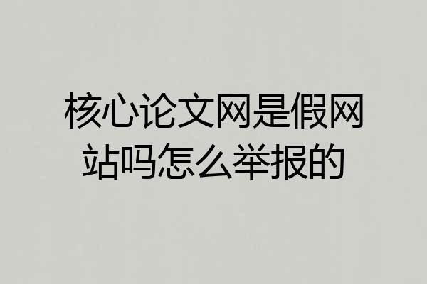 核心论文网是假网站吗怎么举报的