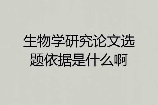 生物学研究论文选题依据是什么啊