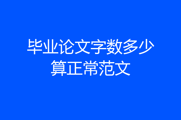 毕业论文字数多少算正常范文