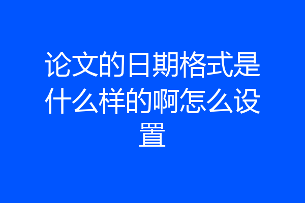 论文的日期格式是什么样的啊怎么设置