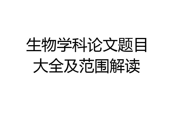 生物学科论文题目大全及范围解读
