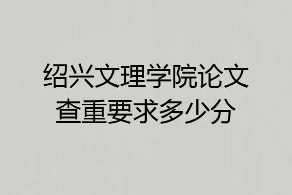 绍兴文理学院论文查重要求多少分