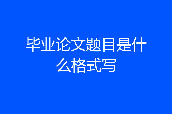 毕业论文题目是什么格式写