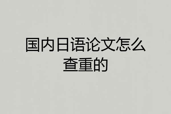 国内日语论文怎么查重的