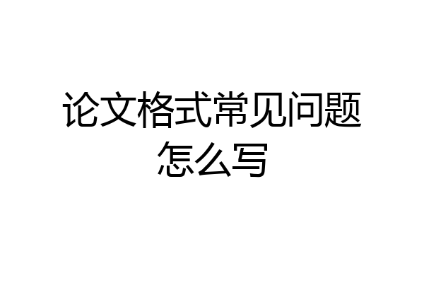 论文格式常见问题怎么写