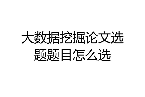 大数据挖掘论文选题题目怎么选