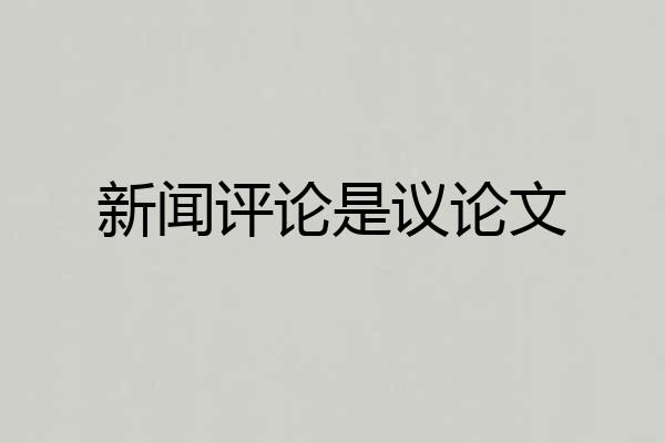 新闻评论是议论文