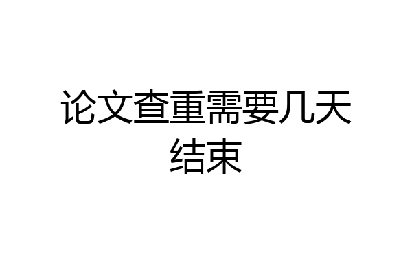 论文查重需要几天结束