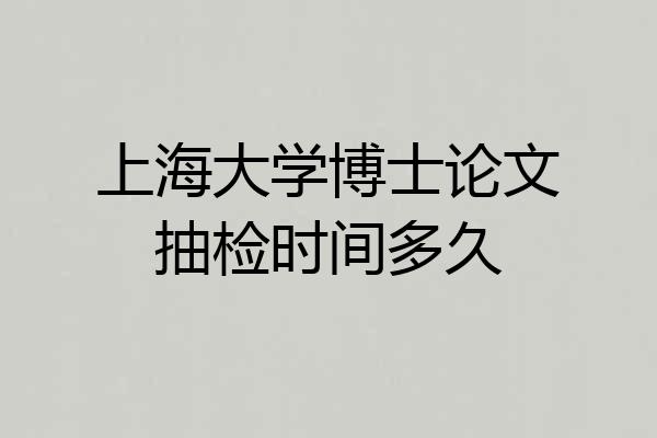 上海大学博士论文抽检时间多久