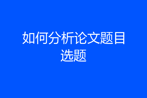 如何分析论文题目选题
