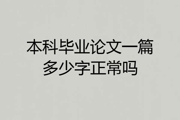 本科毕业论文一篇多少字正常吗