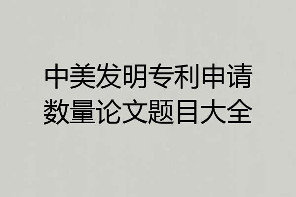 中美发明专利申请数量论文题目大全