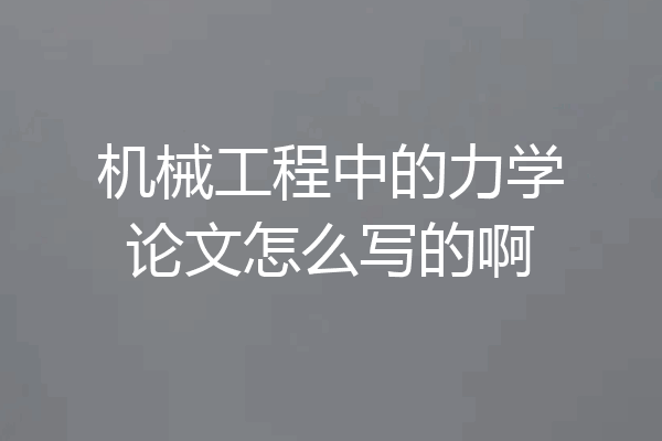 机械工程中的力学论文怎么写的啊