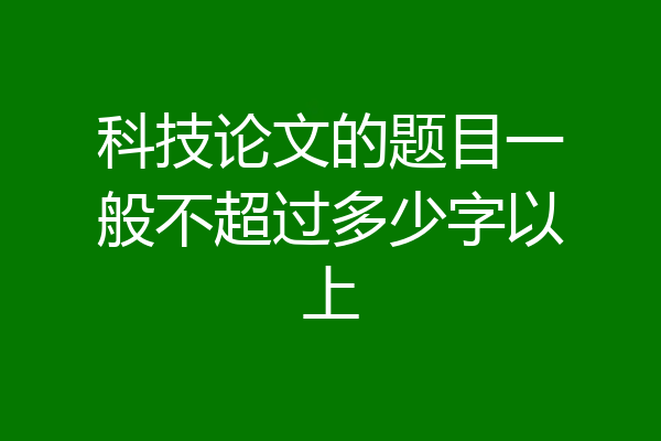 科技论文的题目一般不超过多少字以上