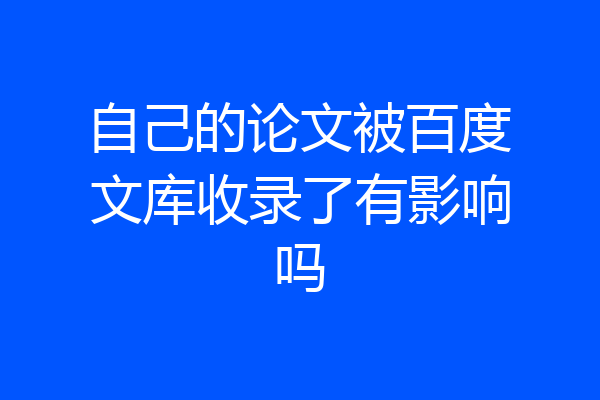 自己的论文被百度文库收录了有影响吗