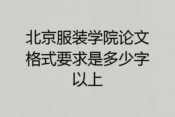 北京服装学院论文格式要求是多少字以上