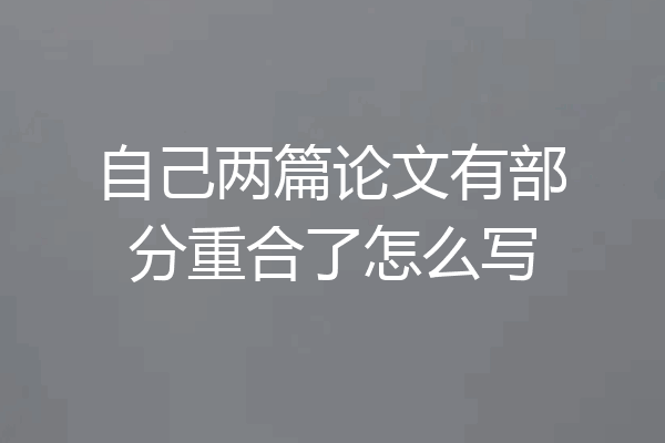 自己两篇论文有部分重合了怎么写