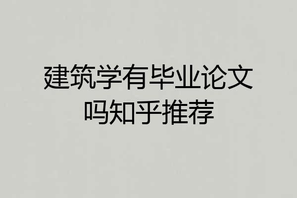 建筑学有毕业论文吗知乎推荐