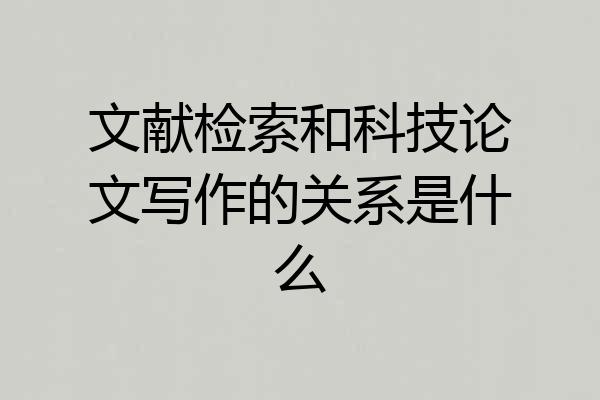 文献检索和科技论文写作的关系是什么