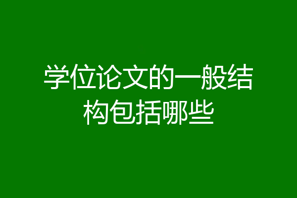 学位论文的一般结构包括哪些