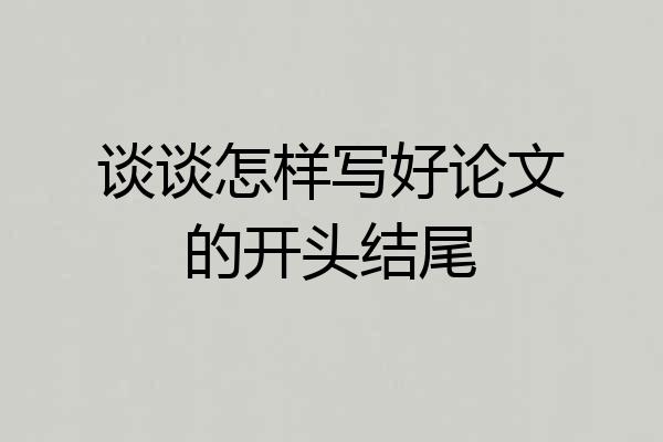 谈谈怎样写好论文的开头结尾