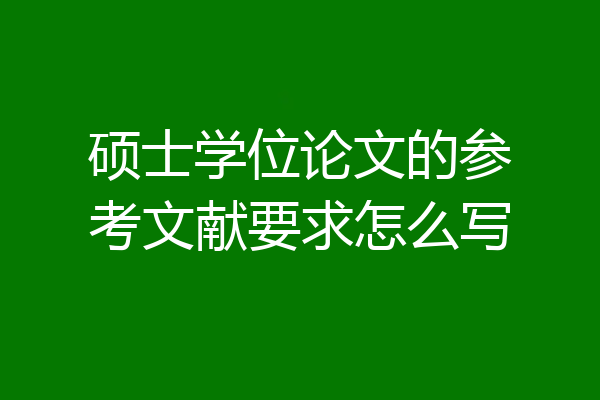 硕士学位论文的参考文献要求怎么写