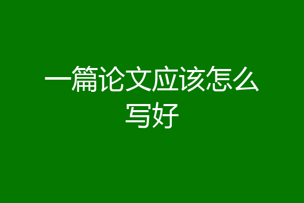 一篇论文应该怎么写好